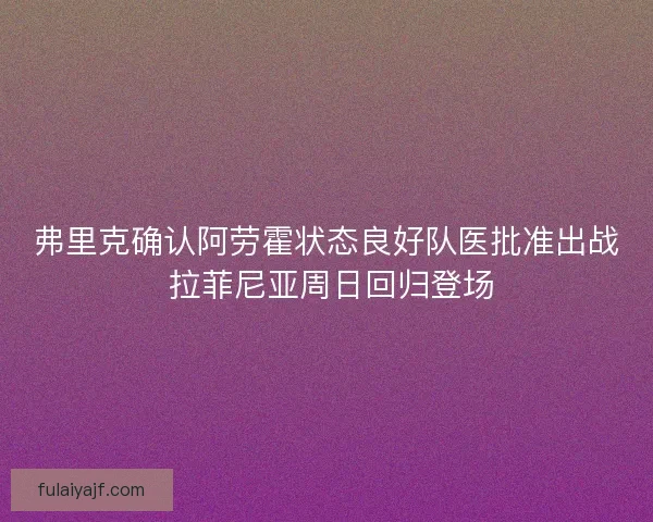 弗里克确认阿劳霍状态良好队医批准出战 拉菲尼亚周日回归登场