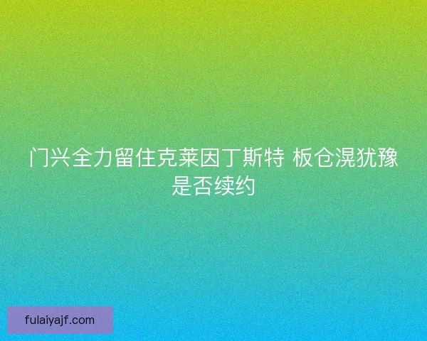 门兴全力留住克莱因丁斯特 板仓滉犹豫是否续约